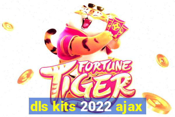 dls kits 2022 ajax